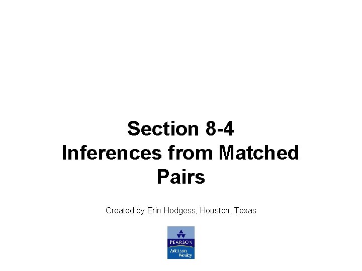 Slide 33 Section 8 -4 Inferences from Matched Pairs Created by Erin Hodgess, Houston,