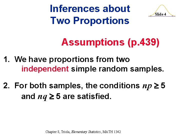 Inferences about Two Proportions Slide 4 Assumptions (p. 439) 1. We have proportions from
