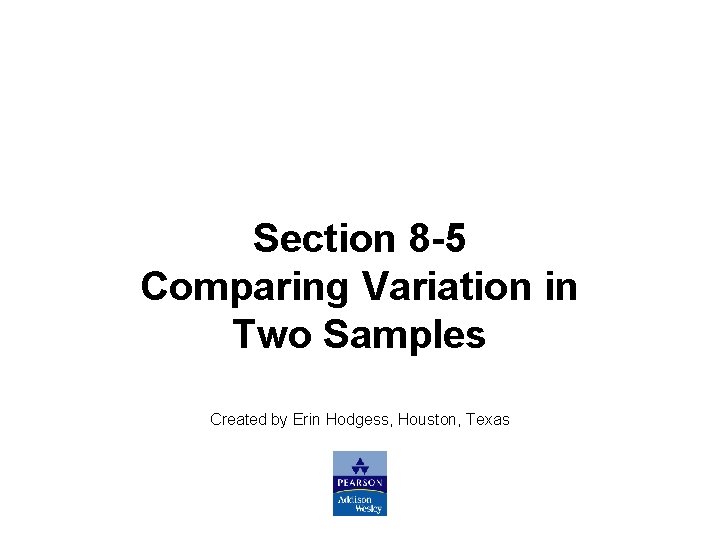 Slide 50 Section 8 -5 Comparing Variation in Two Samples Created by Erin Hodgess,