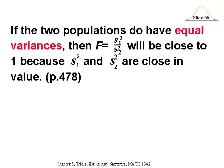 Slide 56 If the two populations do have equal s 12 variances, then F=