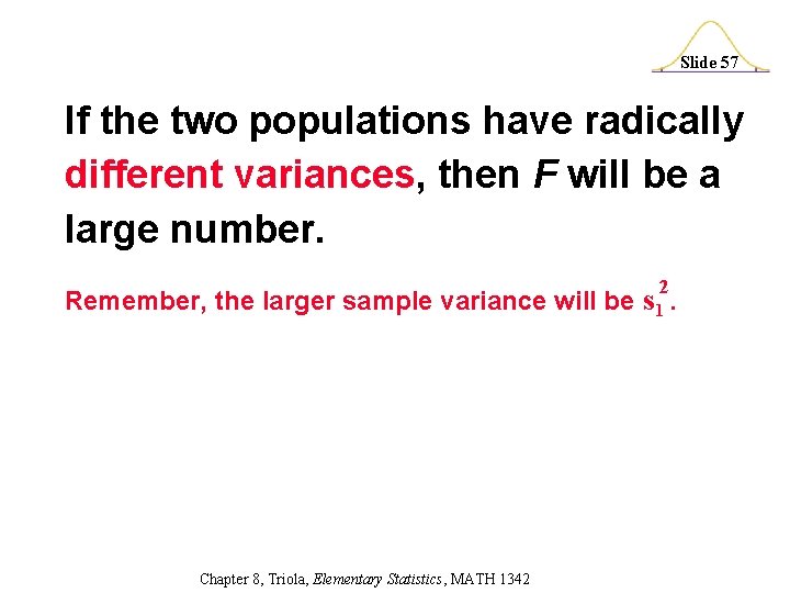 Slide 57 If the two populations have radically different variances, then F will be