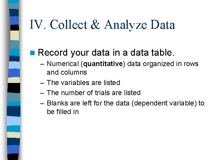 IV. Collect & Analyze Data n Record your data in a data table. –