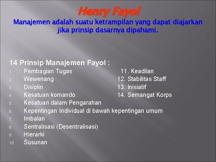 Henry Fayol Manajemen adalah suatu ketrampilan yang dapat diajarkan jika prinsip dasarnya dipahami. 14