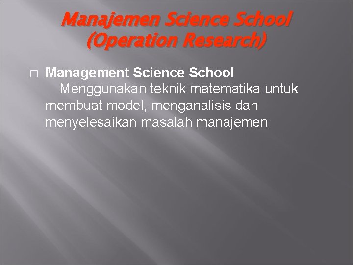 Manajemen Science School (Operation Research) � Management Science School Menggunakan teknik matematika untuk membuat