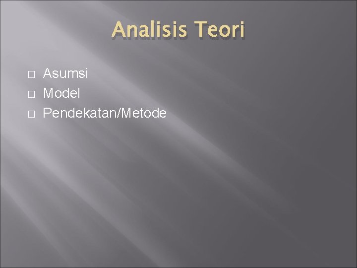 Analisis Teori � � � Asumsi Model Pendekatan/Metode 