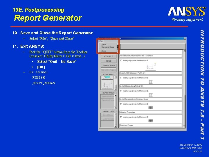 13 E. Postprocessing Report Generator – Select “File”, “Save and Close” 11. Exit ANSYS: