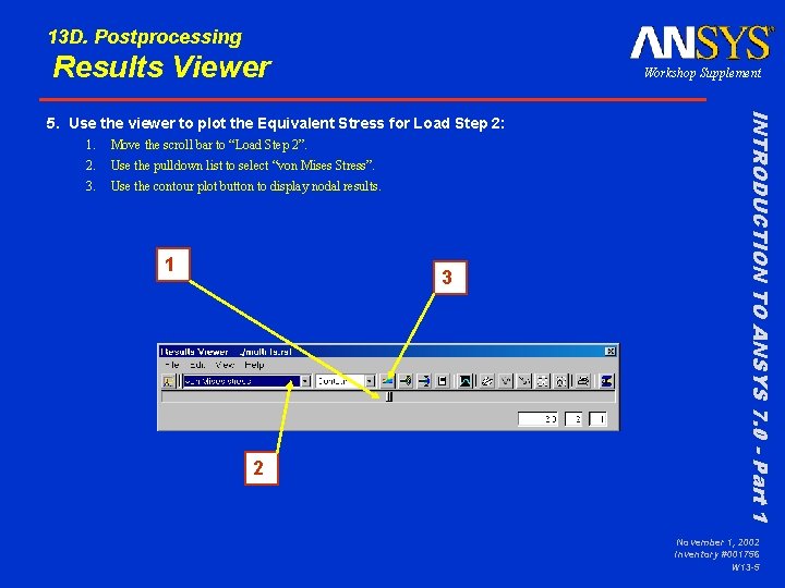 13 D. Postprocessing Results Viewer Workshop Supplement 1. 2. 3. Move the scroll bar