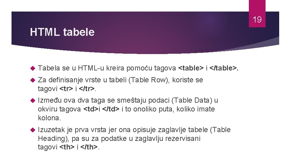19 HTML tabele Tabela se u HTML-u kreira pomoću tagova <table> i </table>. Za