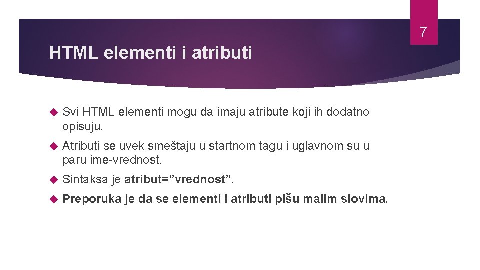 7 HTML elementi i atributi Svi HTML elementi mogu da imaju atribute koji ih