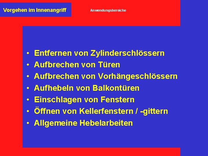 Vorgehen im Innenangriff • • Anwendungsbereiche Entfernen von Zylinderschlössern Aufbrechen von Türen Aufbrechen von