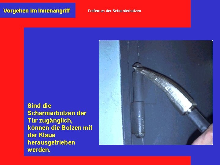 Vorgehen im Innenangriff Entfernen der Scharnierbolzen Sind die Scharnierbolzen der Tür zugänglich, können die