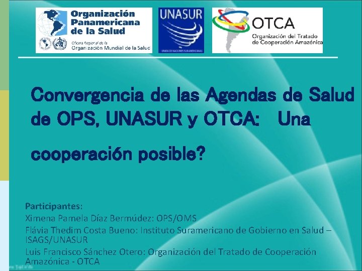 Convergencia de las Agendas de Salud de OPS, UNASUR y OTCA: Una cooperación posible?