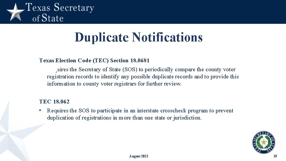 Duplicate Notifications Texas Election Code (TEC) Section 18. 0681 • Requires the Secretary of