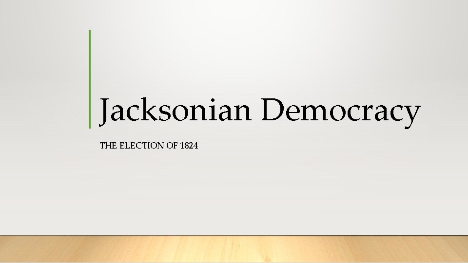 Jacksonian Democracy THE ELECTION OF 1824 