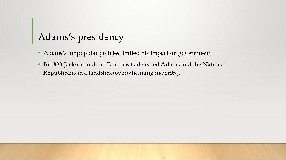 Adams’s presidency • Adams’s unpopular policies limited his impact on government. • In 1828