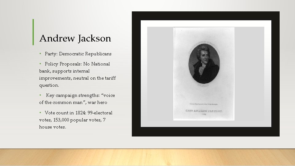 Andrew Jackson • Party: Democratic Republicans • Policy Proposals: No National bank, supports internal