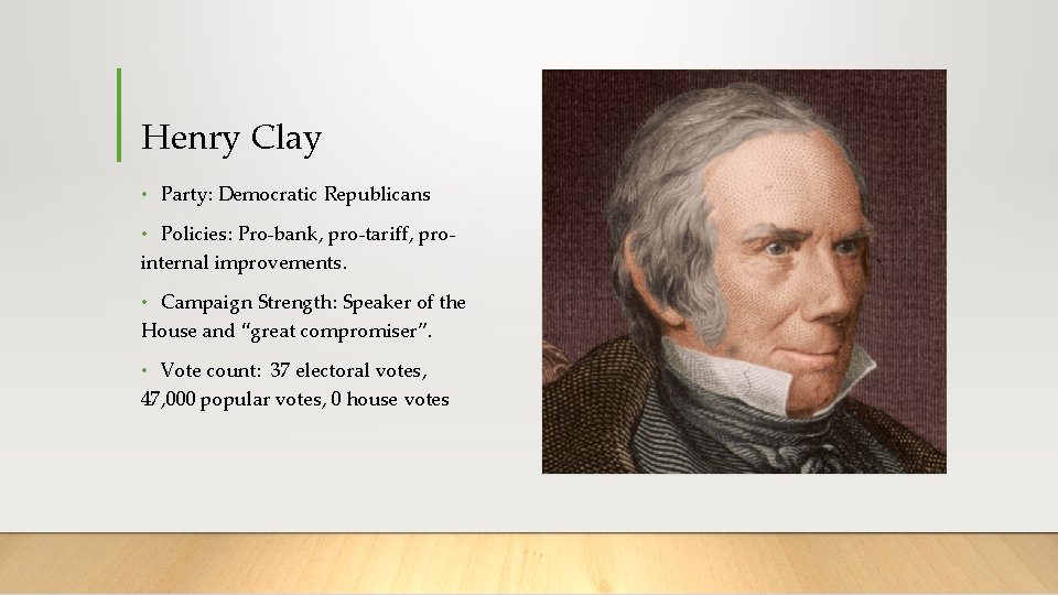 Henry Clay • Party: Democratic Republicans • Policies: Pro-bank, pro-tariff, prointernal improvements. • Campaign