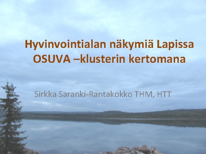 Hyvinvointialan näkymiä Lapissa OSUVA –klusterin kertomana Sirkka Saranki-Rantakokko THM, HTT 