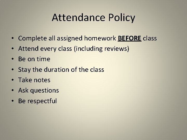 Attendance Policy • • Complete all assigned homework BEFORE class Attend every class (including
