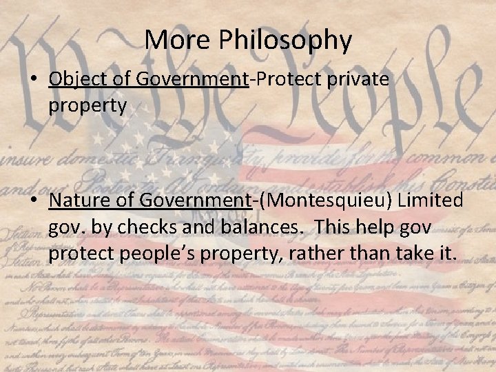 More Philosophy • Object of Government-Protect private property • Nature of Government-(Montesquieu) Limited gov.