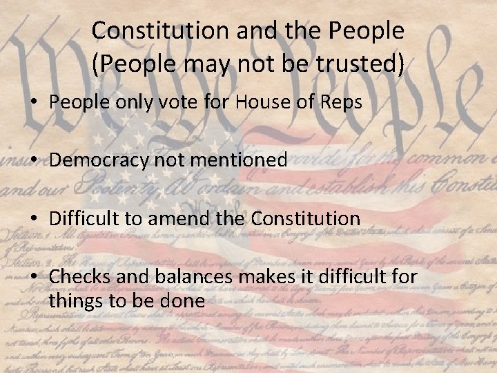 Constitution and the People (People may not be trusted) • People only vote for