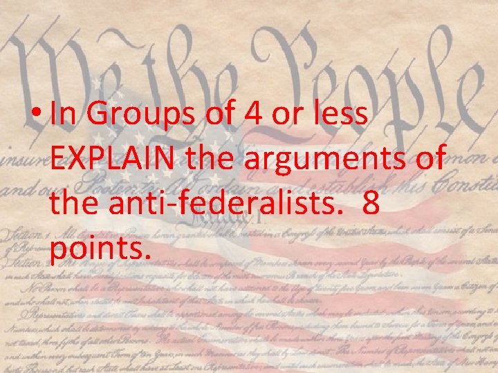  • In Groups of 4 or less EXPLAIN the arguments of the anti-federalists.