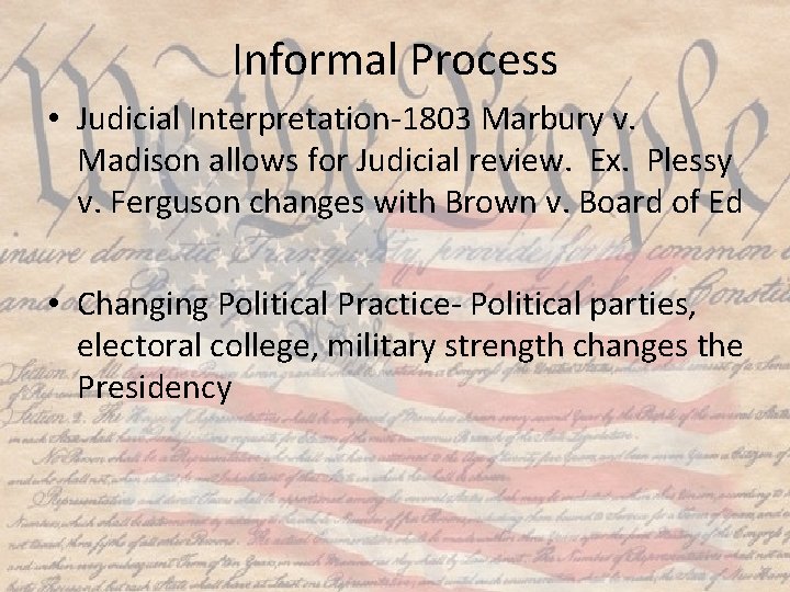 Informal Process • Judicial Interpretation-1803 Marbury v. Madison allows for Judicial review. Ex. Plessy