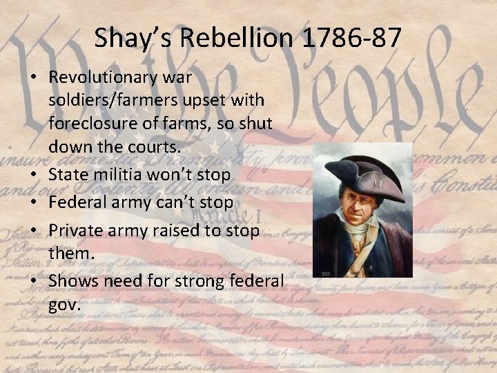 Shay’s Rebellion 1786 -87 • Revolutionary war soldiers/farmers upset with foreclosure of farms, so