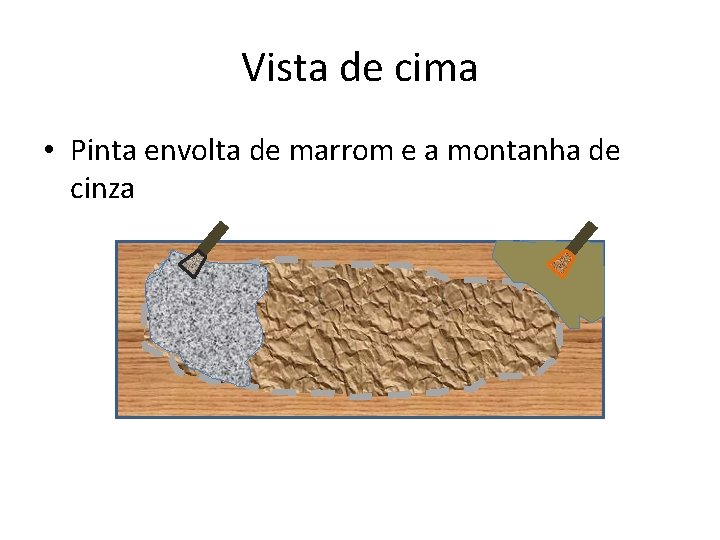 Vista de cima • Pinta envolta de marrom e a montanha de cinza 