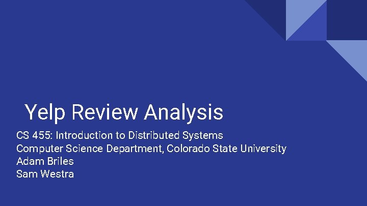 Yelp Review Analysis CS 455: Introduction to Distributed Systems Computer Science Department, Colorado State