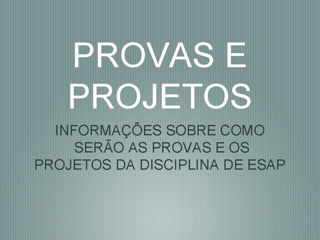 PROVAS E PROJETOS INFORMAÇÕES SOBRE COMO SERÃO AS PROVAS E OS PROJETOS DA DISCIPLINA