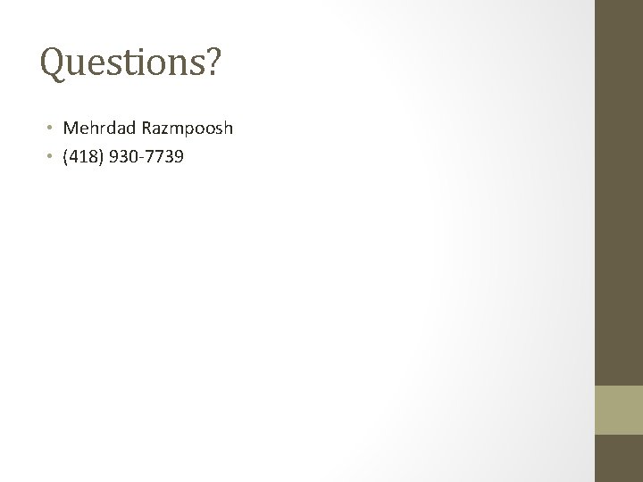 Questions? • Mehrdad Razmpoosh • (418) 930 -7739 