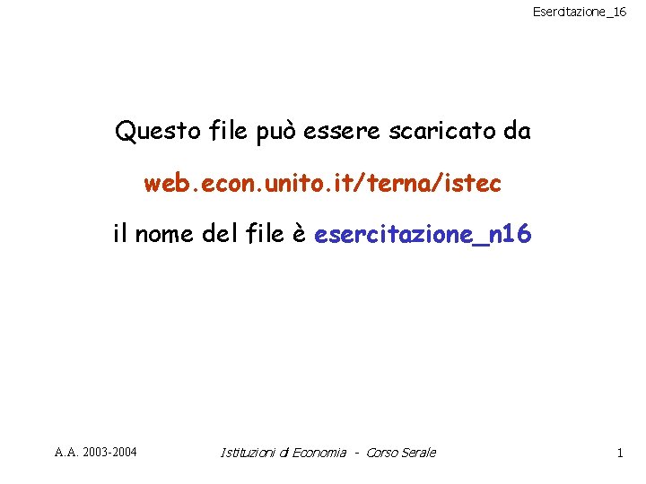 Esercitazione_16 Questo file può essere scaricato da web. econ. unito. it/terna/istec il nome del