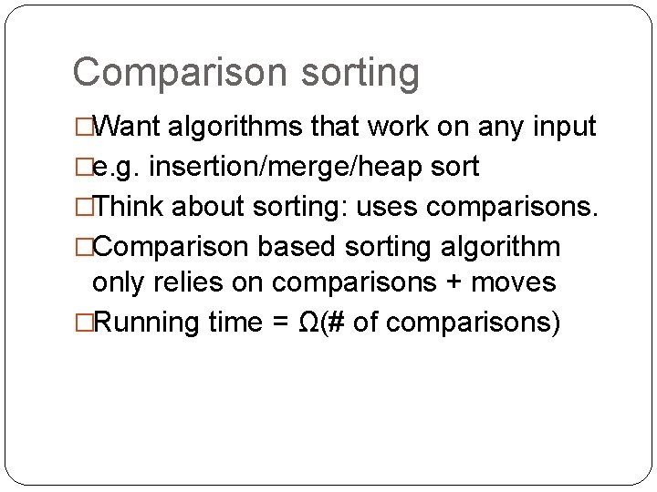 Comparison sorting �Want algorithms that work on any input �e. g. insertion/merge/heap sort �Think