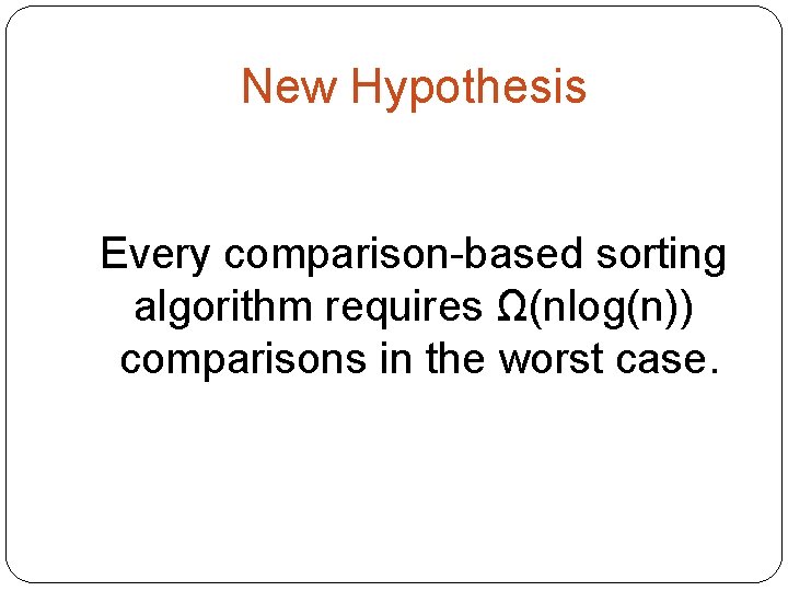 New Hypothesis Every comparison-based sorting algorithm requires Ω(nlog(n)) comparisons in the worst case. 