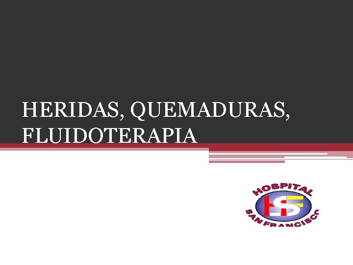 HERIDAS, QUEMADURAS, FLUIDOTERAPIA 