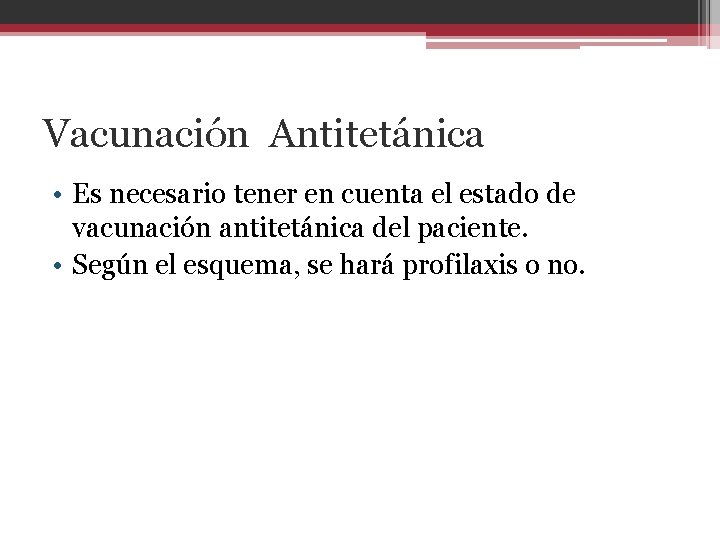 Vacunación Antitetánica • Es necesario tener en cuenta el estado de vacunación antitetánica del