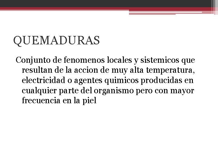 QUEMADURAS Conjunto de fenomenos locales y sistemicos que resultan de la accion de muy