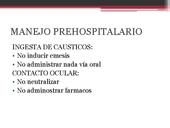 MANEJO PREHOSPITALARIO INGESTA DE CAUSTICOS: • No inducir emesis • No administrar nada vía