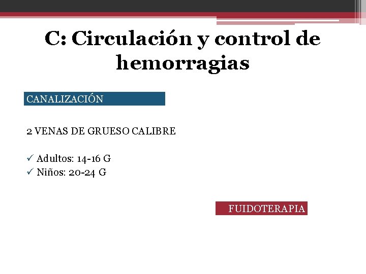 C: Circulación y control de hemorragias CANALIZACIÓN 2 VENAS DE GRUESO CALIBRE ü Adultos: