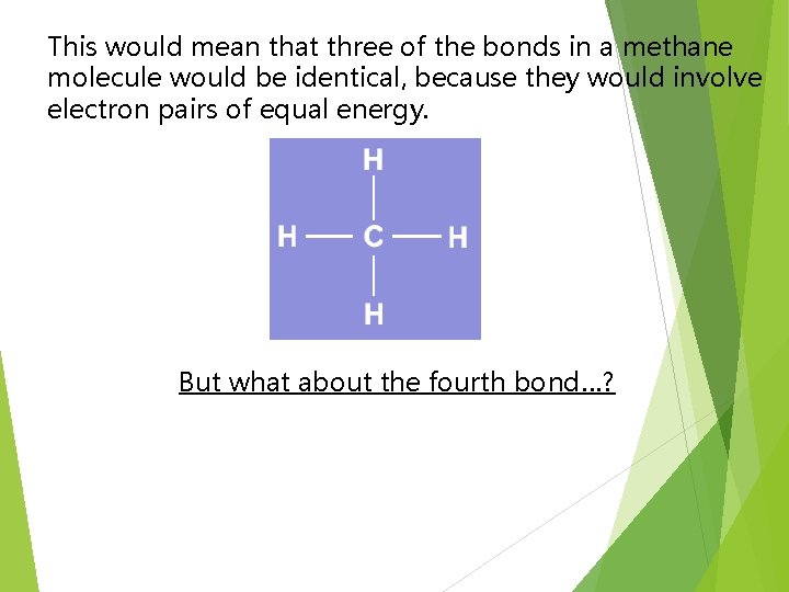 This would mean that three of the bonds in a methane molecule would be