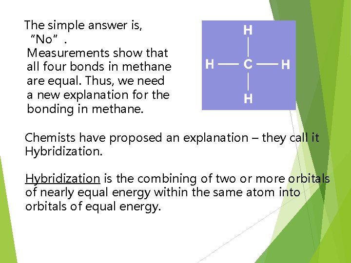 The simple answer is, “No”. Measurements show that all four bonds in methane are