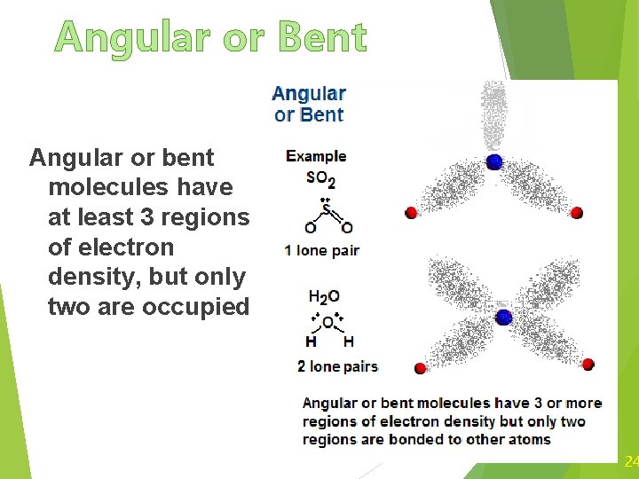 Angular or Bent Angular or bent molecules have at least 3 regions of electron
