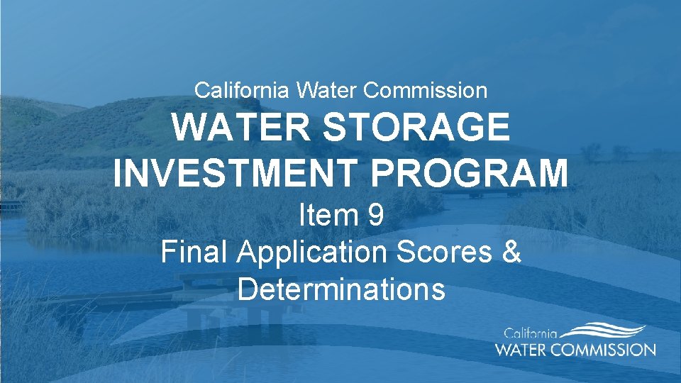 California Water Commission WATER STORAGE INVESTMENT PROGRAM Item 9 Final Application Scores & Determinations