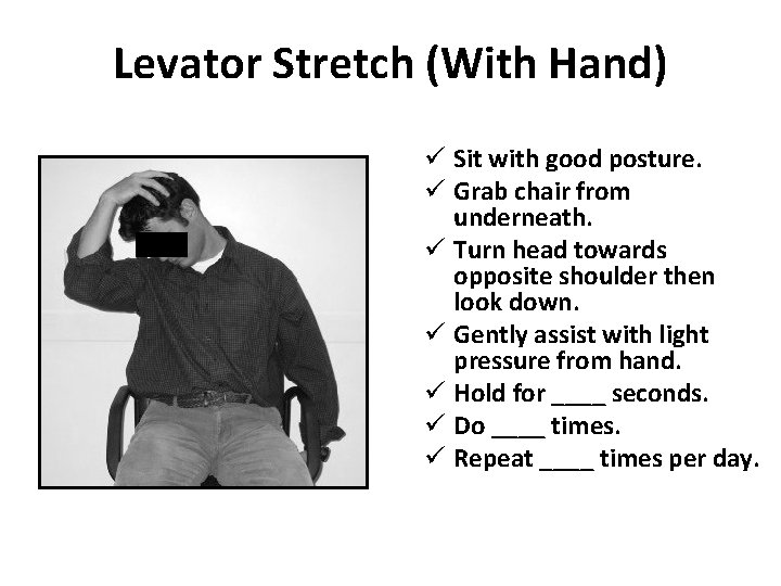 Levator Stretch (With Hand) ü Sit with good posture. ü Grab chair from underneath.