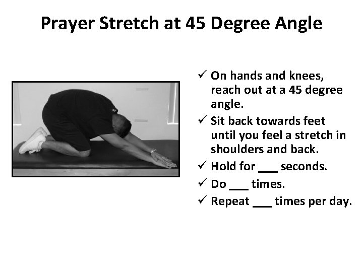 Prayer Stretch at 45 Degree Angle ü On hands and knees, reach out at