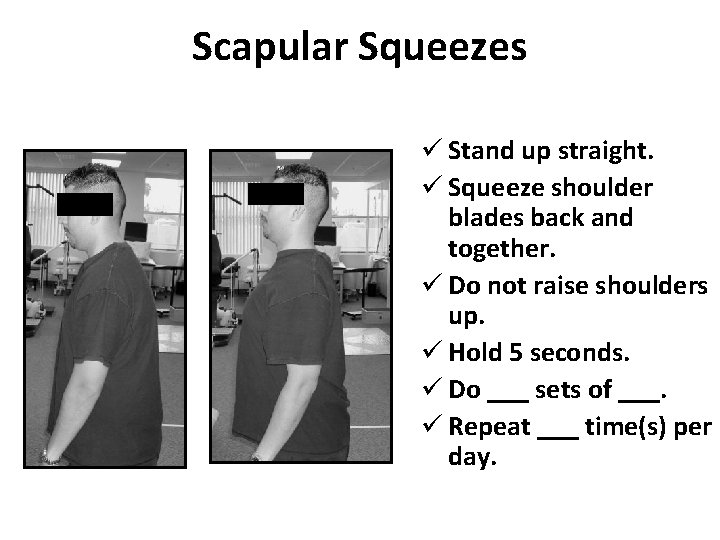 Scapular Squeezes ü Stand up straight. ü Squeeze shoulder blades back and together. ü