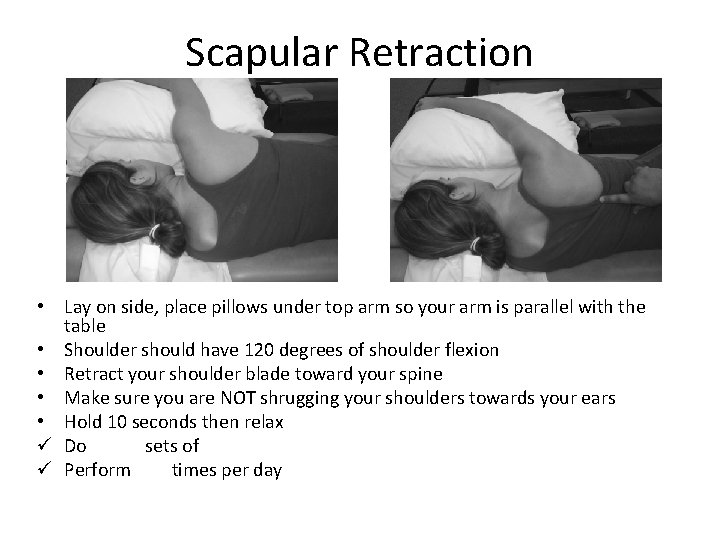 Scapular Retraction • Lay on side, place pillows under top arm so your arm