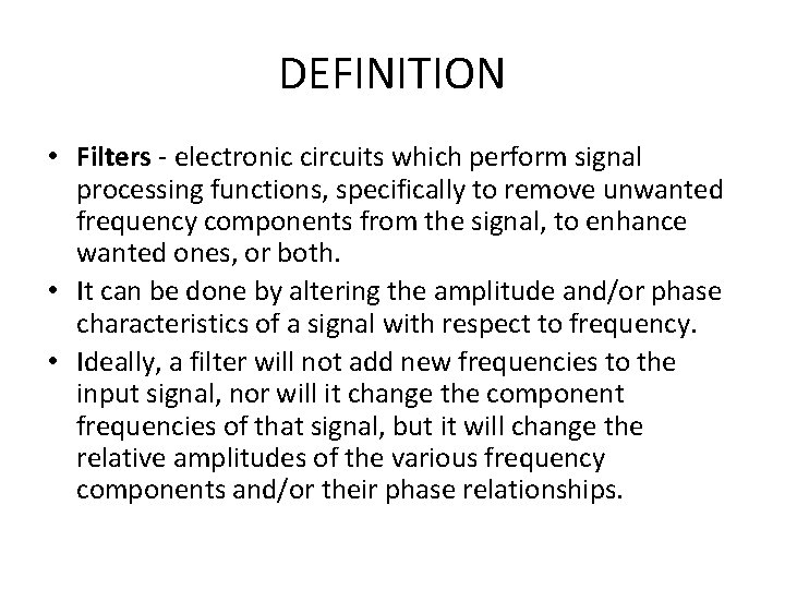 DEFINITION • Filters - electronic circuits which perform signal processing functions, specifically to remove