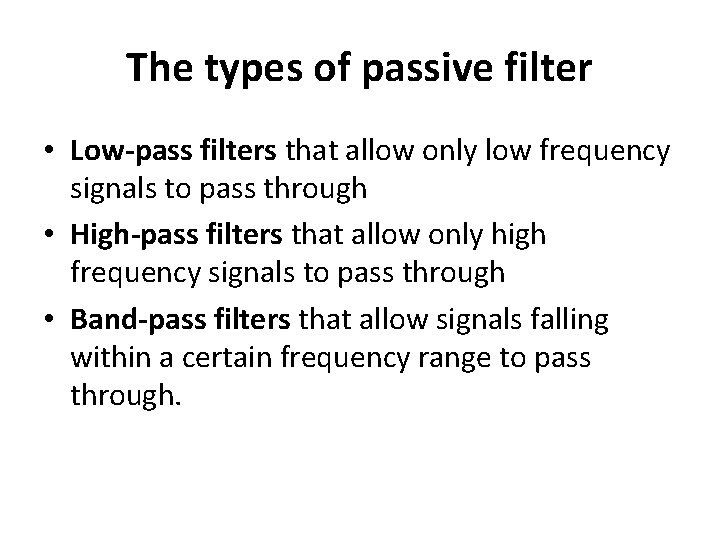 The types of passive filter • Low-pass filters that allow only low frequency signals